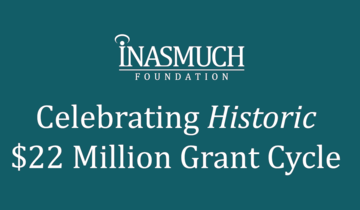 White text on a dark teal background that says, "Inasmuch Foundation Celebrating Historic $22 Million Grant Cycle."